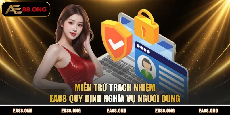 Miễn trừ trách nhiệm EA88 quy định nghĩa vụ người dùng