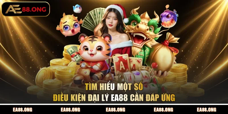 Tìm hiểu một số điều kiện đại lý EA88 cần đáp ứng